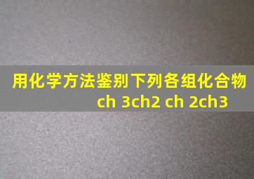 用化学方法鉴别下列各组化合物ch 3ch2 ch 2ch3